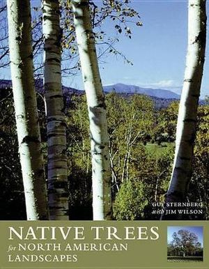 Native Trees for North American Landscapes Guy Sternberg, James W. Wilson and Jim Wilson