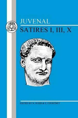 Juvenal: Satires I, III, X (Bk. 1, 3, 10) Juvenal, Niall Rudd and E. Courtney