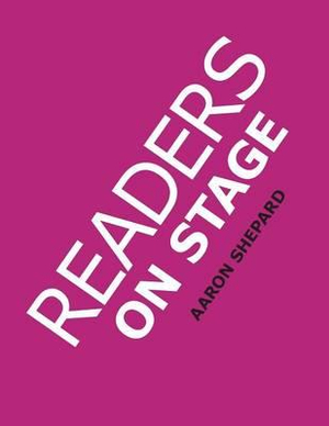 Readers on Stage: Resources for Readers Theater, With Tips, Worksheets, and Reader's Theatre Play Scripts, or How to Do Simple Children's Plays That Build Reading Fluency and Love of Literature Aaron Shepard