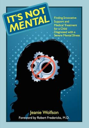 It's not mental: finding innovative support and medical treatment for a child diagnosed with a severe mental illness Jeanie Wolfson and Robert Fredericks