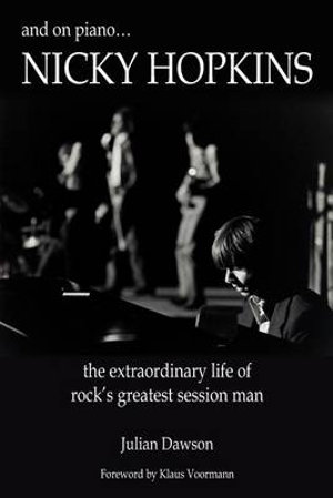 And on Piano ...Nicky Hopkins: The Extraordinary Life of Rock's Greatest Session Man Julian Dawson and Klaus Voormann