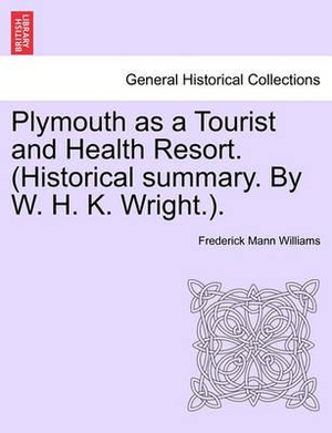 Plymouth as a Tourist and Health Resort. (Historical summary. W. H. K. Wright.).