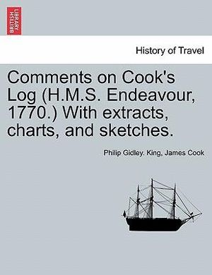 Comments on Cook's Log (H.M.S. Endeavour, 1770.) With extracts, charts, and sketches. Philip Gidley. King and James Cook