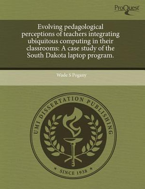 Evolving pedagological perceptions of teachers integrating ubiquitous computing in their classrooms: A case study of the South Dakota laptop program. Wade S Pogany