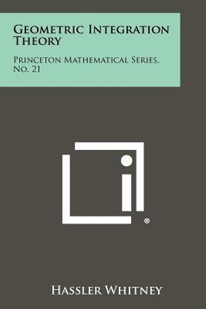 Geometric Integration Theory (Princeton Mathematical Series No. 21) Hassler Whitney