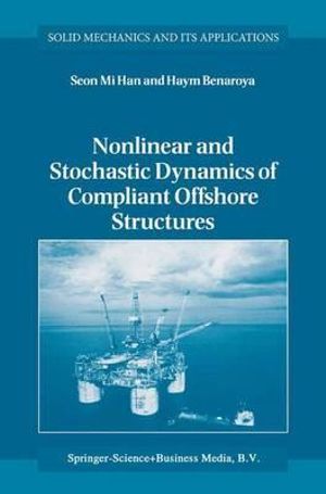 Nonlinear and Stochastic Dynamics of Compliant Offshore Structures (Solid Mechanics and Its Applications) Seon Mi Han and Haym Benaroya