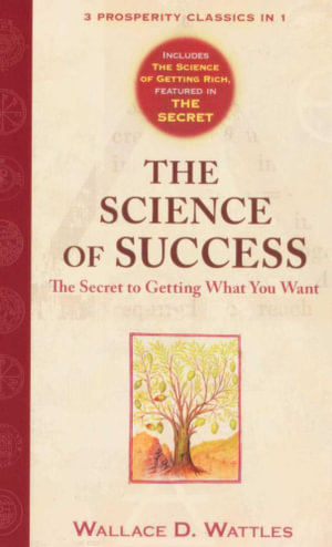 The Science of Success, The Secret to Getting What You Want Wallace D. Wattles