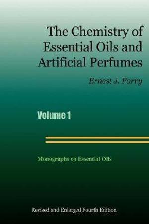 The Chemistry of Essential Oils and Artificial Perfumes - Volume 1 Ernest, J. Parry