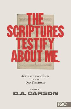 The Scriptures Testify about Me: Jesus and the Gospel in the Old Testament Matt Chandler