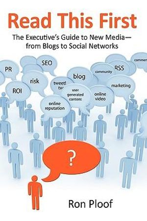 Read This First: The Executive's Guide to New Media-from Blogs to Social Networks Ron Ploof