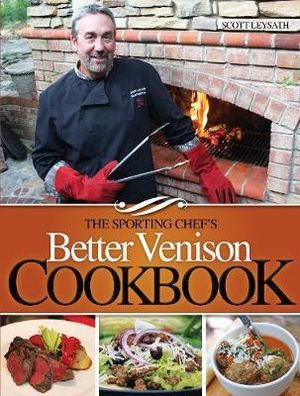 The Sporting Chef's Better Venison Cookbook Scott Leysath