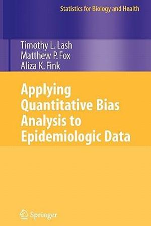 Applying Quantitative Bias Analysis to Epidemiologic Data (Statistics for Biology and Health) Timothy L. Lash, Matthew P. Fox and Aliza K. Fink