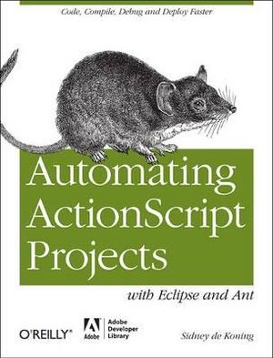 Automating ActionScript Projects with Eclipse and Ant Sidney de Koning