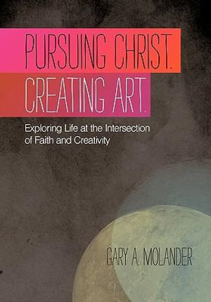 Pursuing Christ. Creating Art. Gary A. Molander