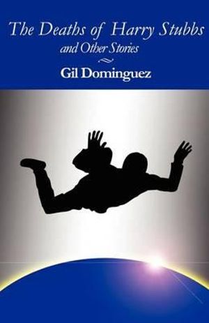 The Deaths of Harry Stubbs and Other Stories Gil Dominguez
