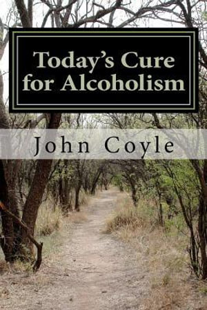 Today's Cure for Alcoholism Mr John Joseph Coyle