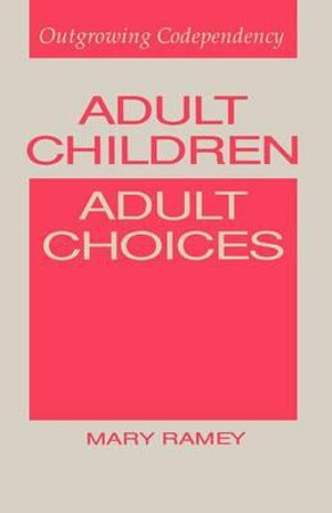 Adult Children, Adult Choices: Outgrowing Codependency Mary Ramey