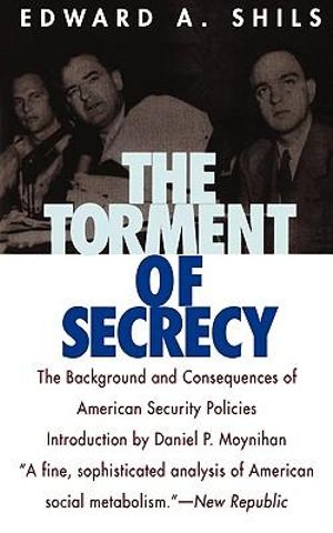 The Torment of Secrecy: The Background and Consequences of American Secruity Policies Edward Shils