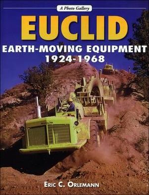 Euclid Earthmoving Equipment: 1924-1968 (A Photo Gallery) Eric C. Orlemann