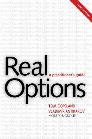 Real Options, Revised Edition: A Practitioner's Guide Tom Copeland and Vladimir Antikarov