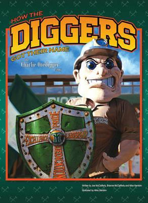 How the Diggers Got Their Name: The Charlie Oredigger Story Joe McClafferty, Brianne McClafferty and Mike Hamblin