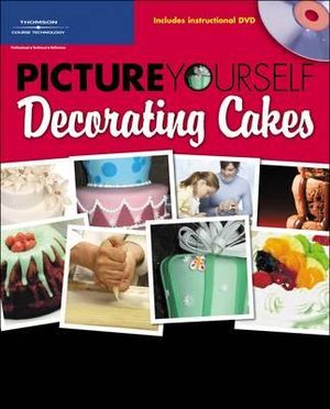 Picture Yourself Decorating Cakes Sandy Doell and Linda Shonk