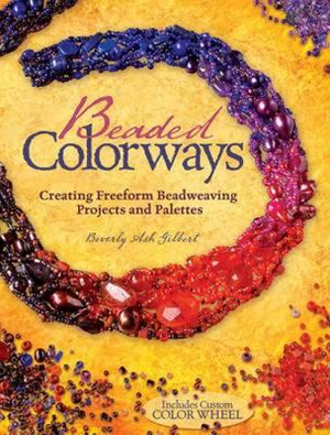 Beaded Colorways: Freeform Beadweaving Projects and Palettes Beverly Gilbert