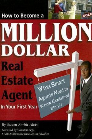 How to Become a Million Dollar Real Estate Agent in Your First Year: What Smart Agents Need to Know Explained Simply Susan Smith Alvis