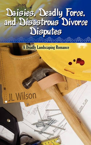 Daisies, Deadly Force, and Disastrous Divorce Disputes J. L. Wilson