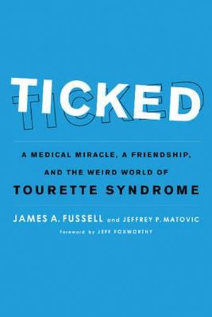 Ticked: A Medical Miracle, a Friendship, and the Weird World of Tourette Syndrome Jeffrey P. Matovic and Jeff Foxworthy