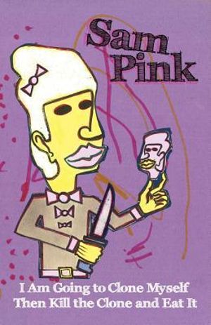I Am Going to Clone Myself Then Kill the Clone and Eat It Sam Pink