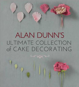 Alan Dunn's Ultimate Collection of Cake Decorating Alan Dunn