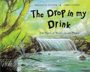 The Drop in My Drink: The Story of Water on Our Planet Meredith Hooper and Chris Coady