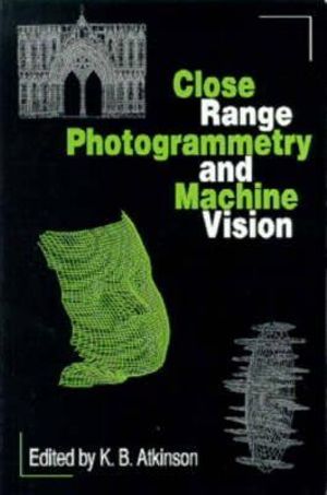 Close Range Photogrammetry and Machine Vision K. B. Atkinson