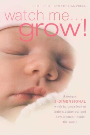 Watch Me Grow: A Unique, 3-Dimensional Week-by-Week Look at Your Baby's Behavior Watch Me Grow: A Unique, 3-Dimensional Week-by-Week Look at Your Baby's Behavior