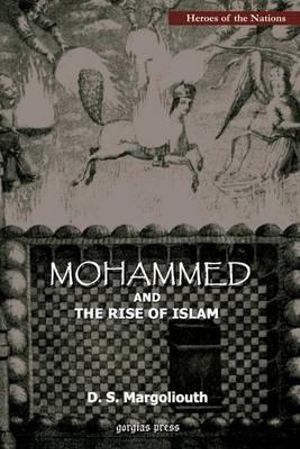 Mohammed and the Rise of Islam D. S. Margoliouth