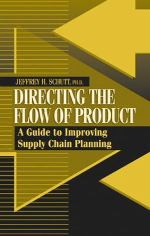 Directing the Flow of Product: A Guide to Improving Supply Chain Planning Jeffrey H. Schutt