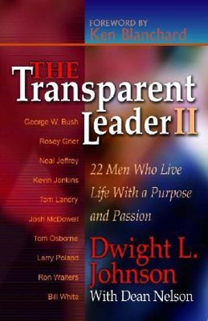 The Transparent Leader II: 22 Men Who Have Lived Life with Character, Morals and Ethics Dwight L. Johnson and Dean Nelson