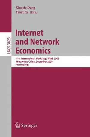Internet and Network Economics: First International Workshop, WINE 2005, Hong Kong, China, December 15-17, 2005, Proceedings Xiaotie Deng, Yinyu Ye