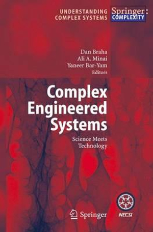 Complex Engineered Systems: Science Meets Technology Ali A. Minai, Dan Braha, Yaneer Bar-Yam