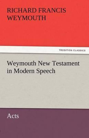 Weymouth New Testament in Modern Speech, Acts Richard Francis Weymouth