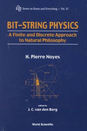 Bit-string physics: A finite and discrete approach to natural philosophy H. Pierre Noyes, J. C. Van Den Berg, J.C. Van Den Berg