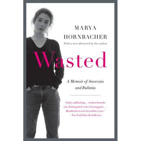 Wasted A Memoir Of Anorexia And Bulimia By Marya Hornbacher 9780062327031 Booktopia
