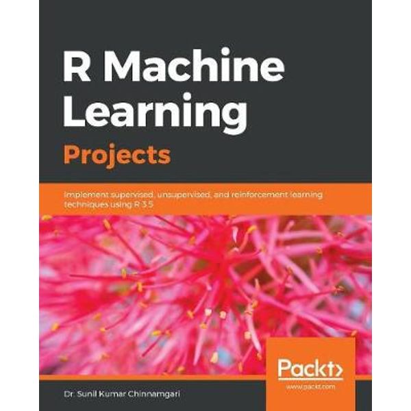 R Machine Learning Projects, Implement supervised, unsupervised, and ...