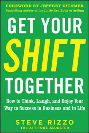 Cover of Get Your SHIFT Together: How to Think, Laugh, and Enjoy Your Way to Success in Business and in Life, with a foreword by Jeffrey Gitomer