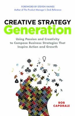 Cover of Creative Strategy Generation: Using Passion and Creativity to Compose Business Strategies That Inspire Action and Growth