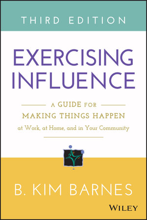 Cover of Exercising Influence: A Guide for Making Things Happen at Work, at Home, and in Your Community, Third Edition