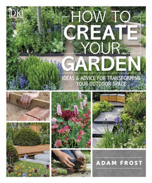 How To Create Your Garden Ideas Advice For Transforming Your Outdoor Space By Dk Australia 9781760892982 Booktopia
