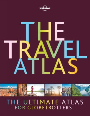 The Travel Atlas Lonely Planet Travel Guide 1st Edition By Lonely Planet Travel Guide 9781787016965 Booktopia