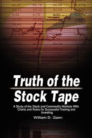 Truth Of The Stock Tape A Study Of The Stock And Commodity Markets With Charts And Rules For Successful Trading And Investing By William D Gann 9789650060015 Booktopia
